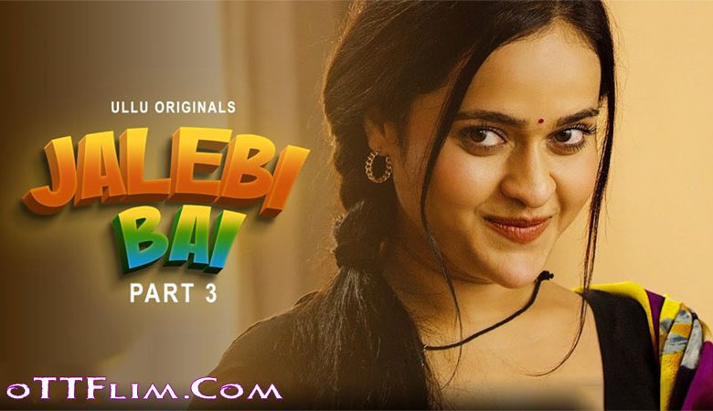 Jalebi Bai Part 3 Web Series (2022) Ullu Cast, Watch Online, Release Date, All Episodes